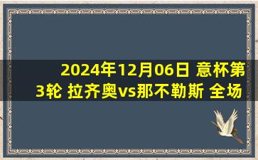 2024年12月06日 意杯第3轮 拉齐奥vs那不勒斯 全场录像